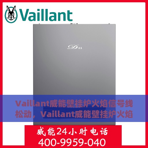 Vaillant威能壁挂炉火焰信号线松动，Vaillant威能壁挂炉火焰信号线松动问题解析与处理