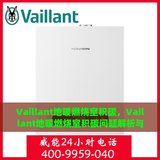 Vaillant地暖燃烧室积碳，Vaillant地暖燃烧室积碳问题解析与应对方案