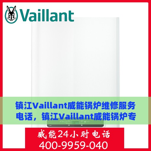镇江Vaillant威能锅炉维修服务电话，镇江Vaillant威能锅炉专业维修服务热线