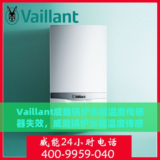 Vaillant威能锅炉水箱温度传感器失效，威能锅炉水箱温度传感器失效问题解析