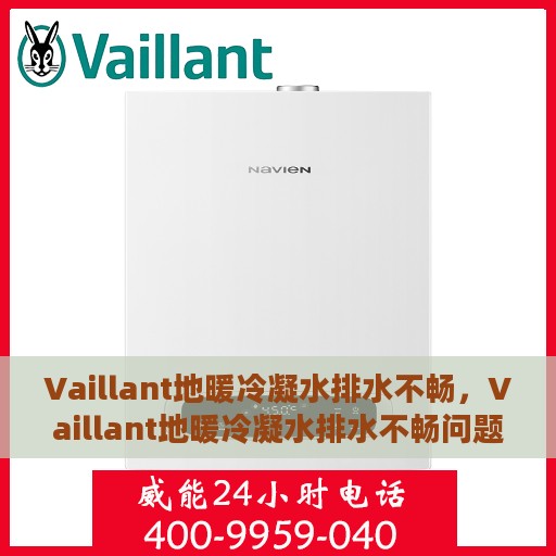 Vaillant地暖冷凝水排水不畅，Vaillant地暖冷凝水排水不畅问题解析与解决方案