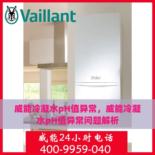 威能冷凝水pH值异常，威能冷凝水pH值异常问题解析