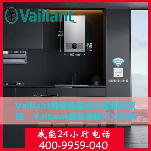 Vaillant威能地暖点火控制器故障，Vaillant威能地暖点火控制器故障解析与解决方案