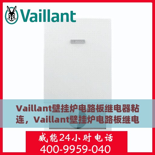 Vaillant壁挂炉电路板继电器粘连，Vaillant壁挂炉电路板继电器粘连问题解析
