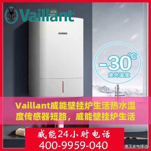 Vaillant威能壁挂炉生活热水温度传感器短路，威能壁挂炉生活热水温度传感器短路问题解析