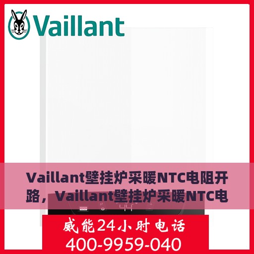 Vaillant壁挂炉采暖NTC电阻开路，Vaillant壁挂炉采暖NTC电阻开路故障解析与解决方案