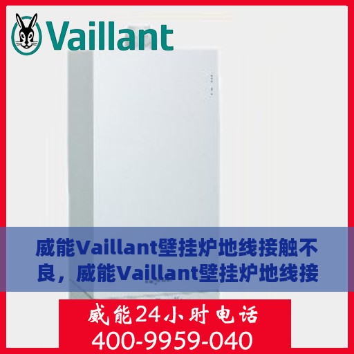 威能Vaillant壁挂炉地线接触不良，威能Vaillant壁挂炉地线接触不良问题解析