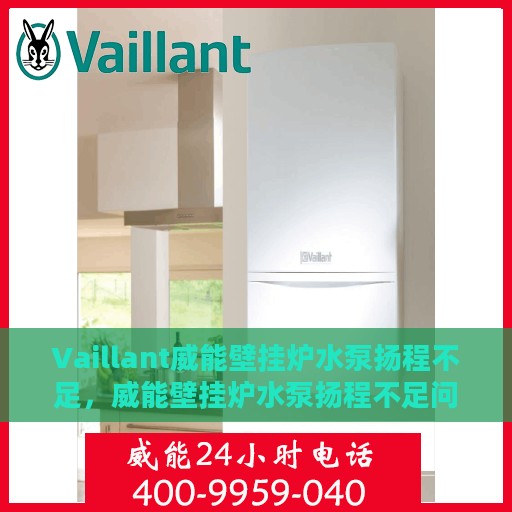 Vaillant威能壁挂炉水泵扬程不足，威能壁挂炉水泵扬程不足问题解析