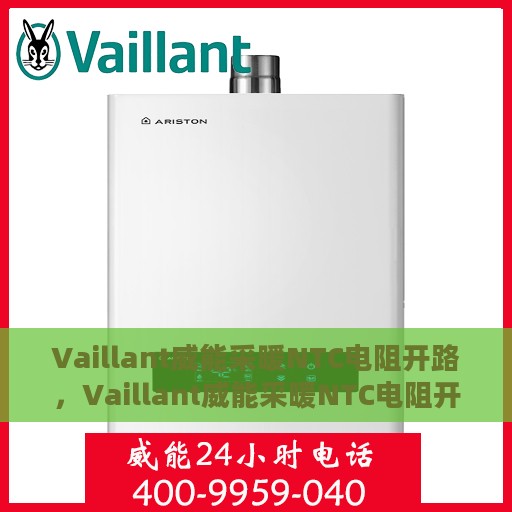 Vaillant威能采暖NTC电阻开路，Vaillant威能采暖NTC电阻开路问题解析与解决方案