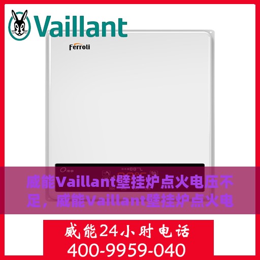 威能Vaillant壁挂炉点火电压不足，威能Vaillant壁挂炉点火电压问题解析