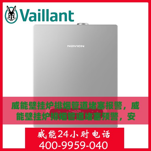 威能壁挂炉排烟管道堵塞报警，威能壁挂炉排烟管道堵塞预警，安全使用需关注的重要信号