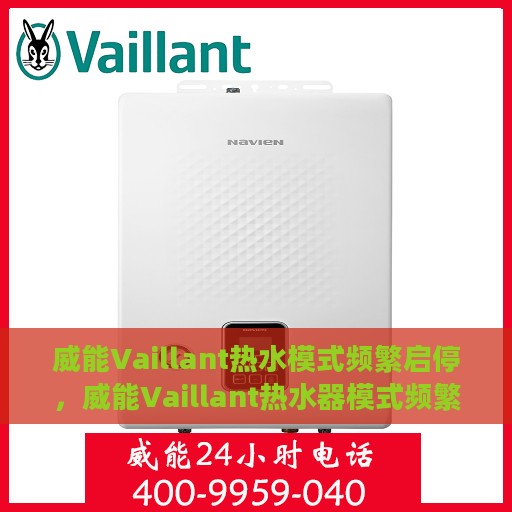 威能Vaillant热水模式频繁启停，威能Vaillant热水器模式频繁启停原因探究