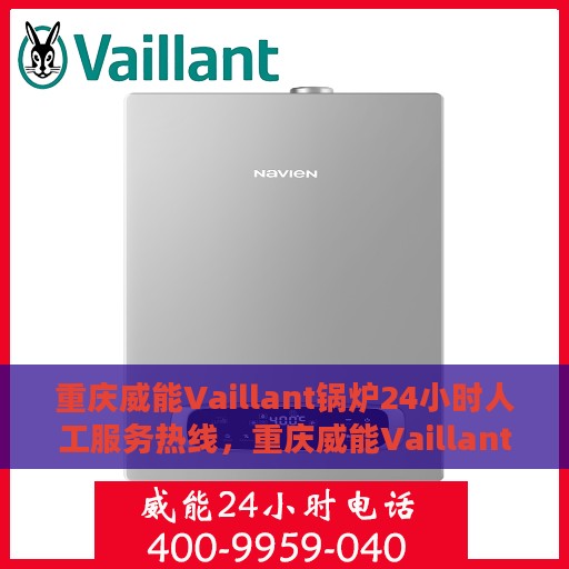 重庆威能Vaillant锅炉24小时人工服务热线，重庆威能Vaillant锅炉全天候人工服务热线支持