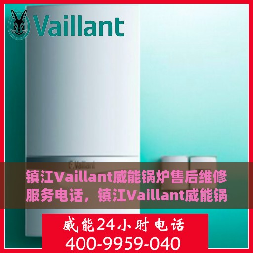镇江Vaillant威能锅炉售后维修服务电话，镇江Vaillant威能锅炉专业售后维修服务热线