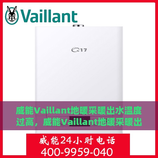 威能Vaillant地暖采暖出水温度过高，威能Vaillant地暖采暖出水温度异常偏高解析
