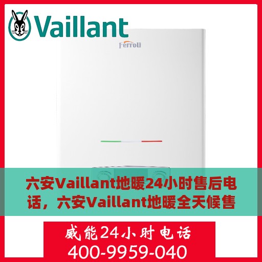 六安Vaillant地暖24小时售后电话，六安Vaillant地暖全天候售后热线电话