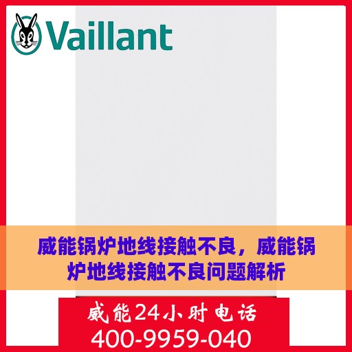 威能锅炉地线接触不良，威能锅炉地线接触不良问题解析