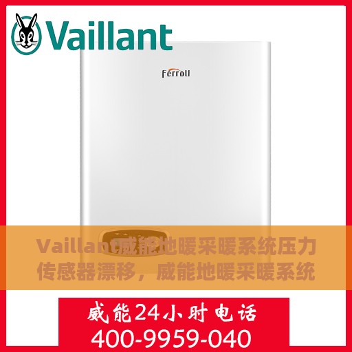 Vaillant威能地暖采暖系统压力传感器漂移，威能地暖采暖系统压力传感器漂移解析与应对之道