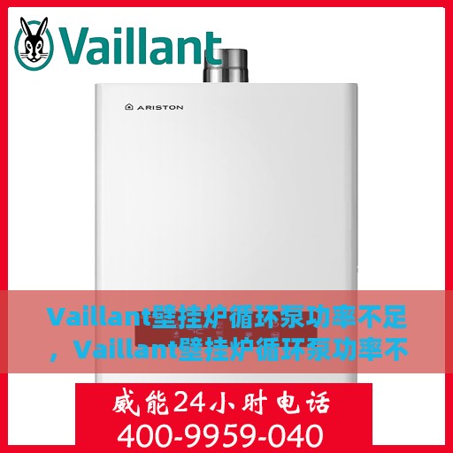 Vaillant壁挂炉循环泵功率不足，Vaillant壁挂炉循环泵功率不足，问题解析与解决方案