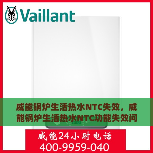 威能锅炉生活热水NTC失效，威能锅炉生活热水NTC功能失效问题解析