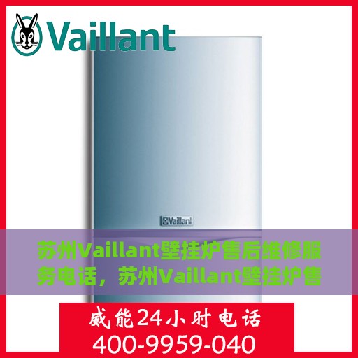 苏州Vaillant壁挂炉售后维修服务电话，苏州Vaillant壁挂炉售后维修服务热线及专业电话支持团队