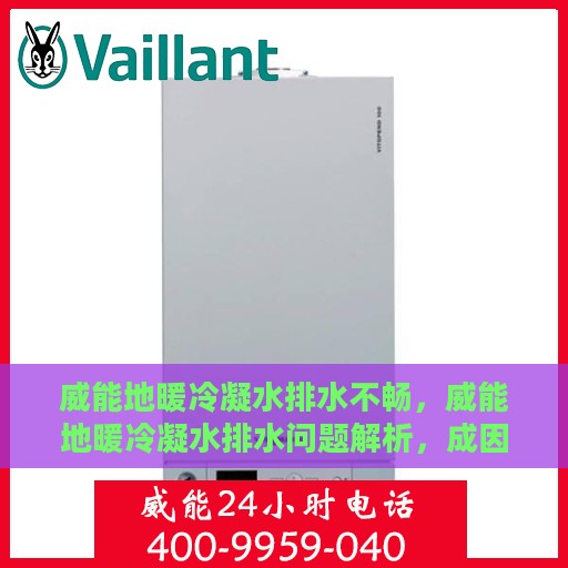 威能地暖冷凝水排水不畅，威能地暖冷凝水排水问题解析，成因与解决方案