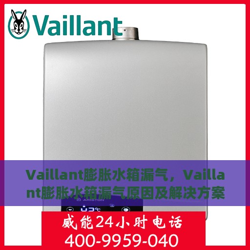 Vaillant膨胀水箱漏气，Vaillant膨胀水箱漏气原因及解决方案探究