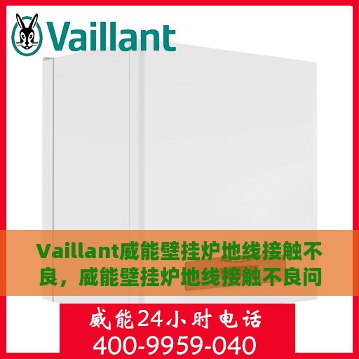 Vaillant威能壁挂炉地线接触不良，威能壁挂炉地线接触不良问题解析