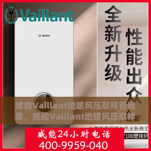 威能Vaillant地暖风压取样管堵塞，威能Vaillant地暖风压取样管堵塞问题解析与解决方案