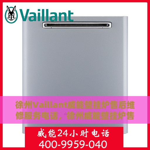 徐州Vaillant威能壁挂炉售后维修服务电话，徐州威能壁挂炉售后维修服务热线及专业维修团队支持