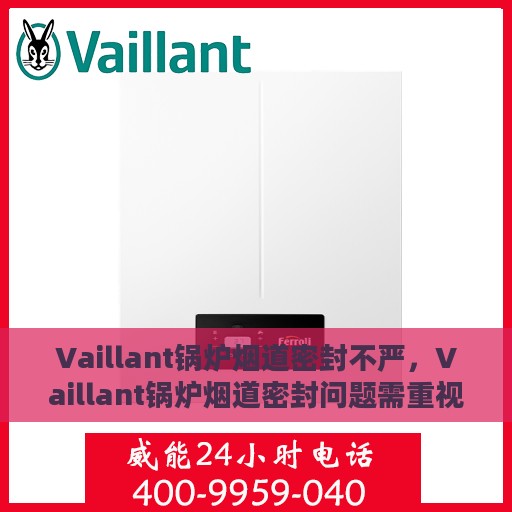 Vaillant锅炉烟道密封不严，Vaillant锅炉烟道密封问题需重视，烟道密封不严成隐患