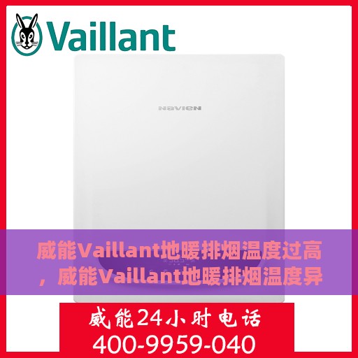 威能Vaillant地暖排烟温度过高，威能Vaillant地暖排烟温度异常升高问题解析