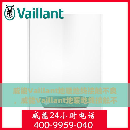 威能Vaillant地暖地线接触不良，威能Vaillant地暖地线接触不良问题解析
