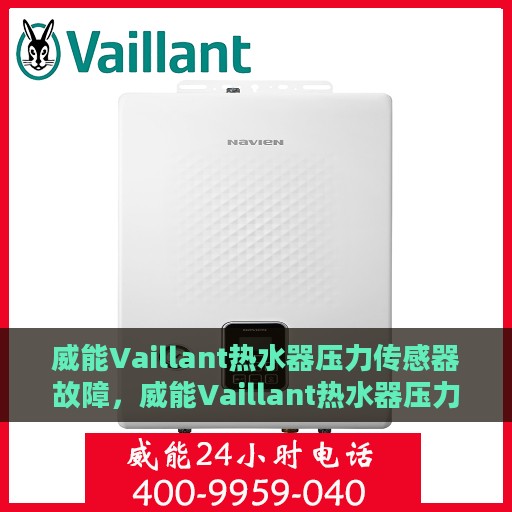 威能Vaillant热水器压力传感器故障，威能Vaillant热水器压力传感器故障解析与解决方案