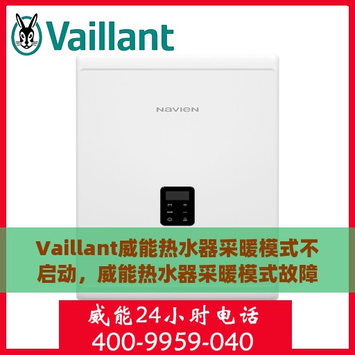 Vaillant威能热水器采暖模式不启动，威能热水器采暖模式故障解析，不启动原因与解决方案