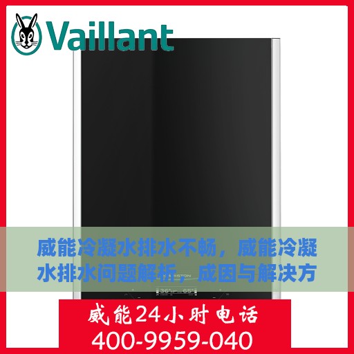 威能冷凝水排水不畅，威能冷凝水排水问题解析，成因与解决方案