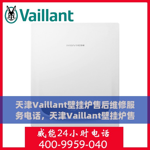 天津Vaillant壁挂炉售后维修服务电话，天津Vaillant壁挂炉售后维修服务热线及专业维修团队支持