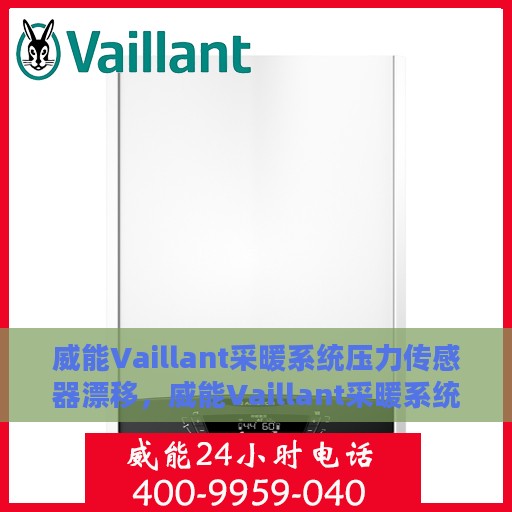 威能Vaillant采暖系统压力传感器漂移，威能Vaillant采暖系统压力传感器漂移问题解析
