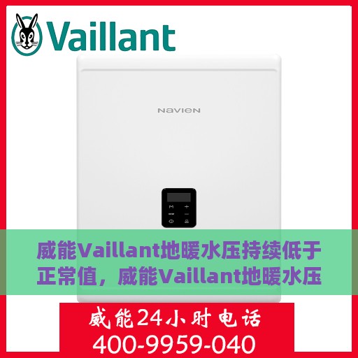 威能Vaillant地暖水压持续低于正常值，威能Vaillant地暖水压异常下降，如何解决水压持续低于正常值的问题