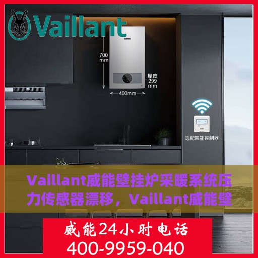 Vaillant威能壁挂炉采暖系统压力传感器漂移，Vaillant威能壁挂炉采暖系统压力传感器漂移解析与应对之策