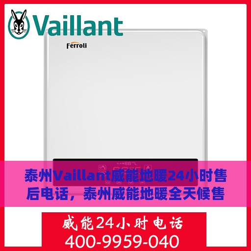 泰州Vaillant威能地暖24小时售后电话，泰州威能地暖全天候售后服务热线电话