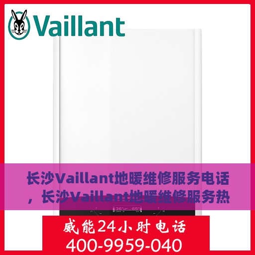 长沙Vaillant地暖维修服务电话，长沙Vaillant地暖维修服务热线公布