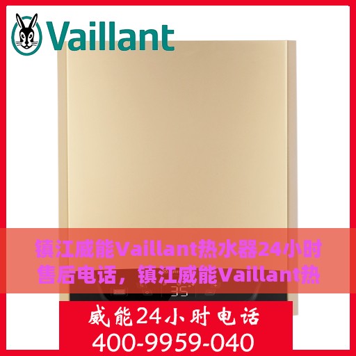 镇江威能Vaillant热水器24小时售后电话，镇江威能Vaillant热水器全天候售后维修服务热线