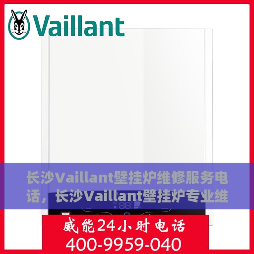 长沙Vaillant壁挂炉维修服务电话，长沙Vaillant壁挂炉专业维修服务热线