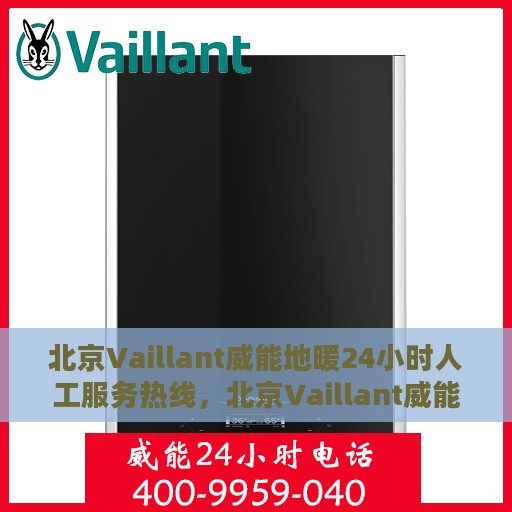 北京Vaillant威能地暖24小时人工服务热线，北京Vaillant威能地暖全天候人工服务热线，暖心关怀，随时为您解决采暖问题
