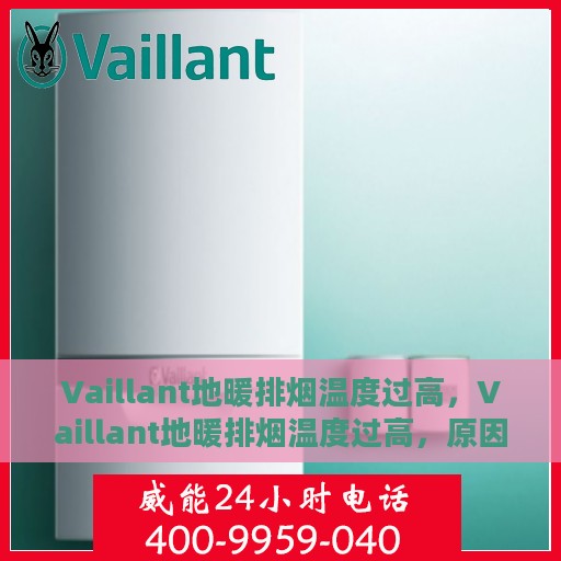 Vaillant地暖排烟温度过高，Vaillant地暖排烟温度过高，原因解析与解决方案